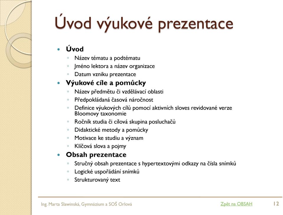 studia či cílová skupina posluchačů Didaktické metody a pomůcky Motivace ke studiu a význam Klíčová slova a pojmy Obsah prezentace Stručný obsah