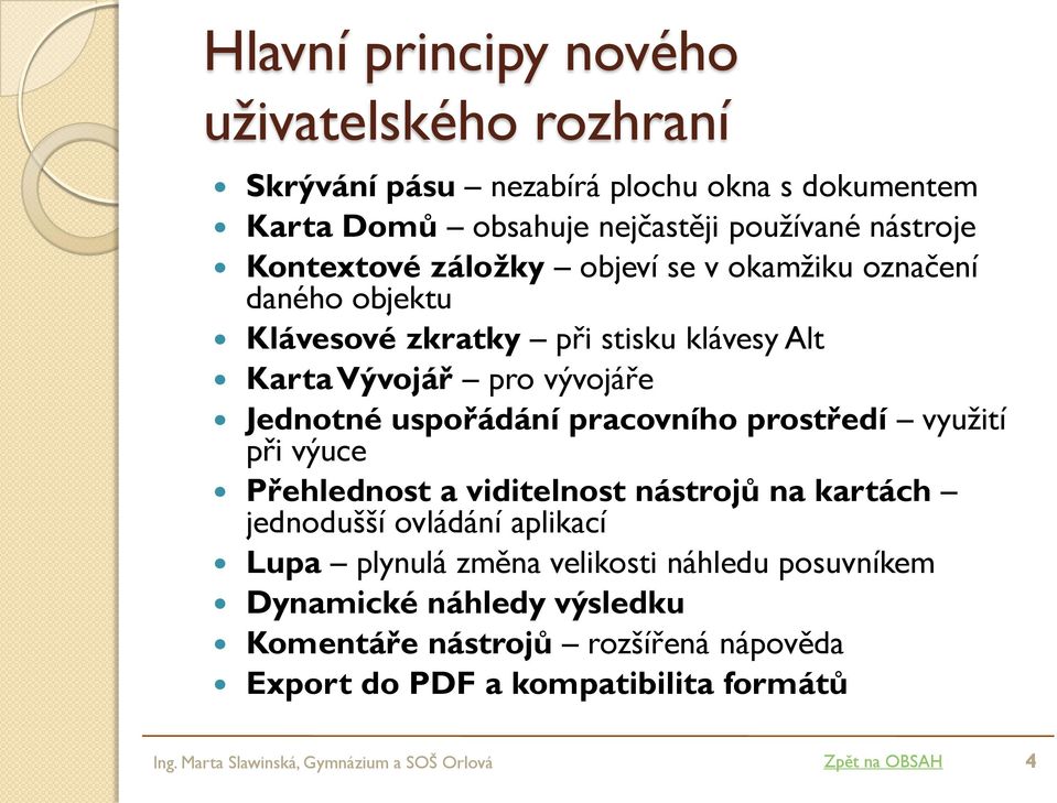 prostředí využití při výuce Přehlednost a viditelnost nástrojů na kartách jednodušší ovládání aplikací Lupa plynulá změna velikosti náhledu posuvníkem