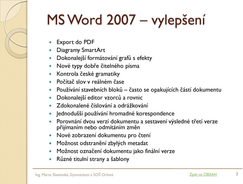 používání hromadné korespondence Porovnání dvou verzí dokumentu a sestavení výsledné třetí verze přijímaním nebo odmítáním změn Nové zobrazení dokumentu pro čtení