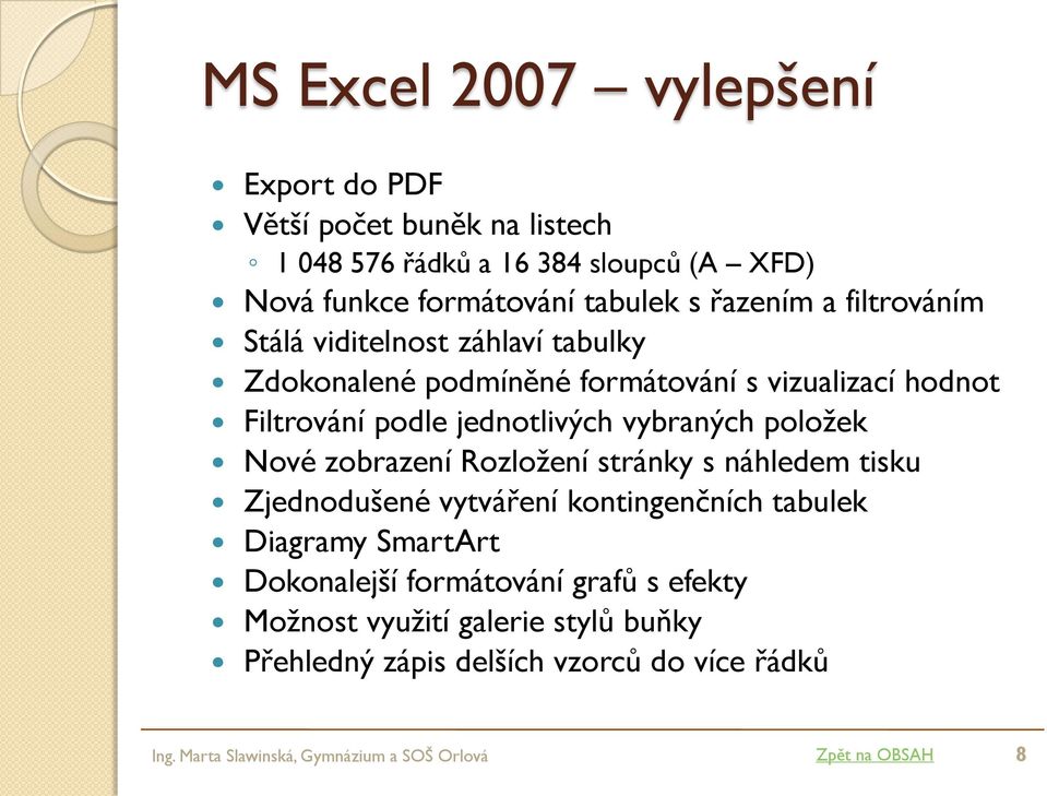 vybraných položek Nové zobrazení Rozložení stránky s náhledem tisku Zjednodušené vytváření kontingenčních tabulek Diagramy SmartArt Dokonalejší