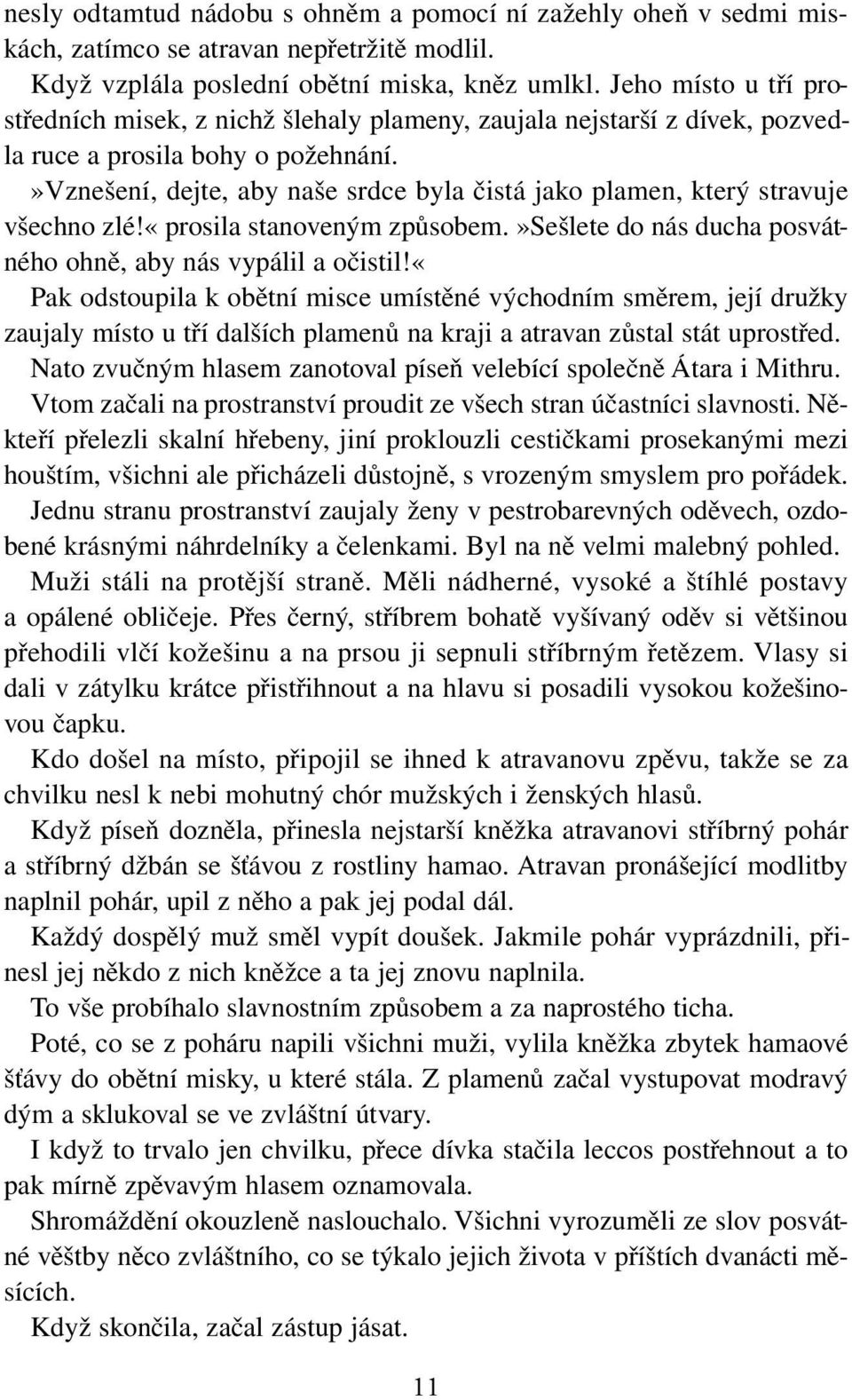 »vznešení, dejte, aby naše srdce byla čistá jako plamen, který stravuje všechno zlé!«prosila stanoveným způsobem.»sešlete do nás ducha posvátného ohně, aby nás vypálil a očistil!