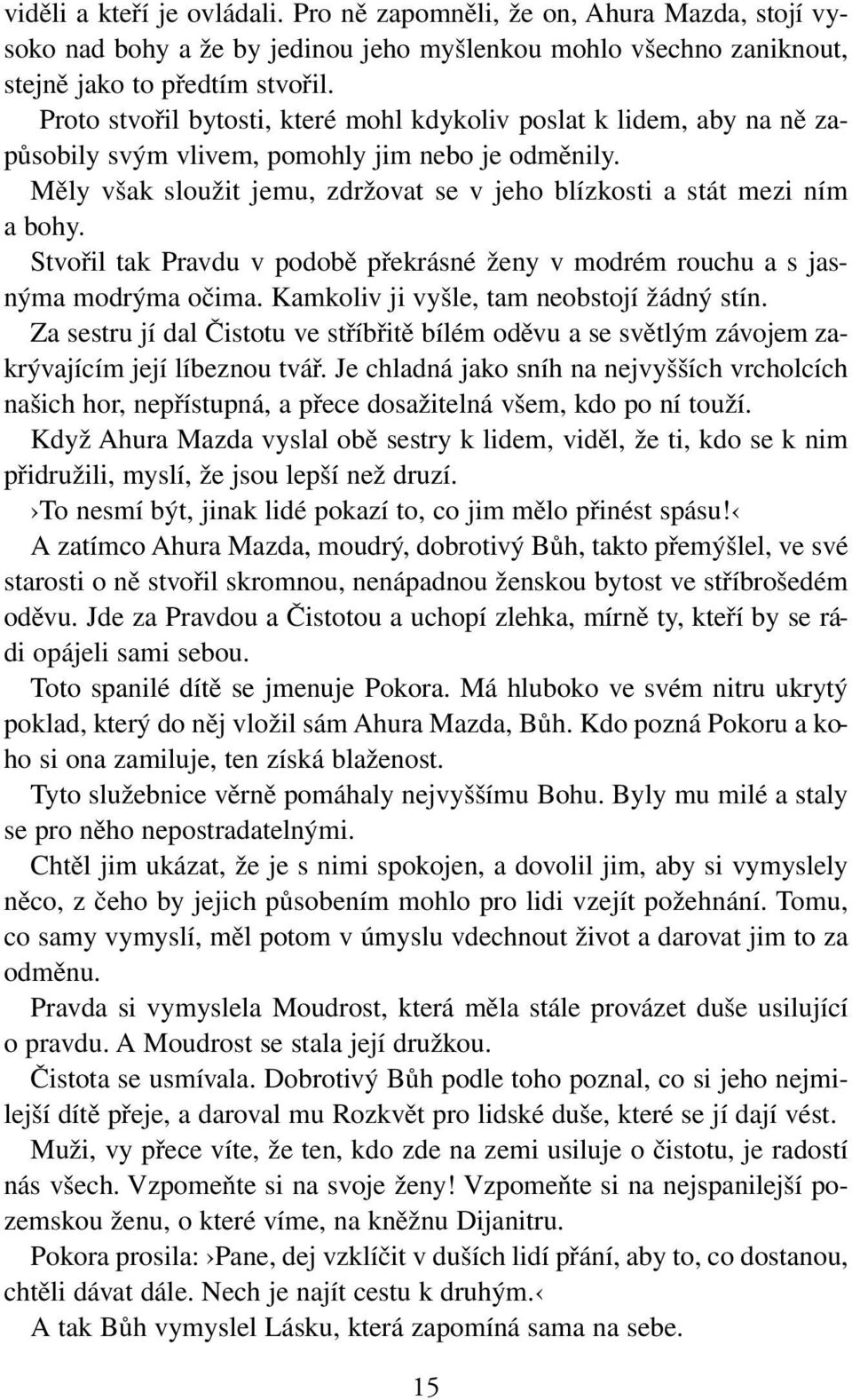 Stvořil tak Pravdu v podobě překrásné ženy v modrém rouchu a s jasnýma modrýma očima. Kamkoliv ji vyšle, tam neobstojí žádný stín.