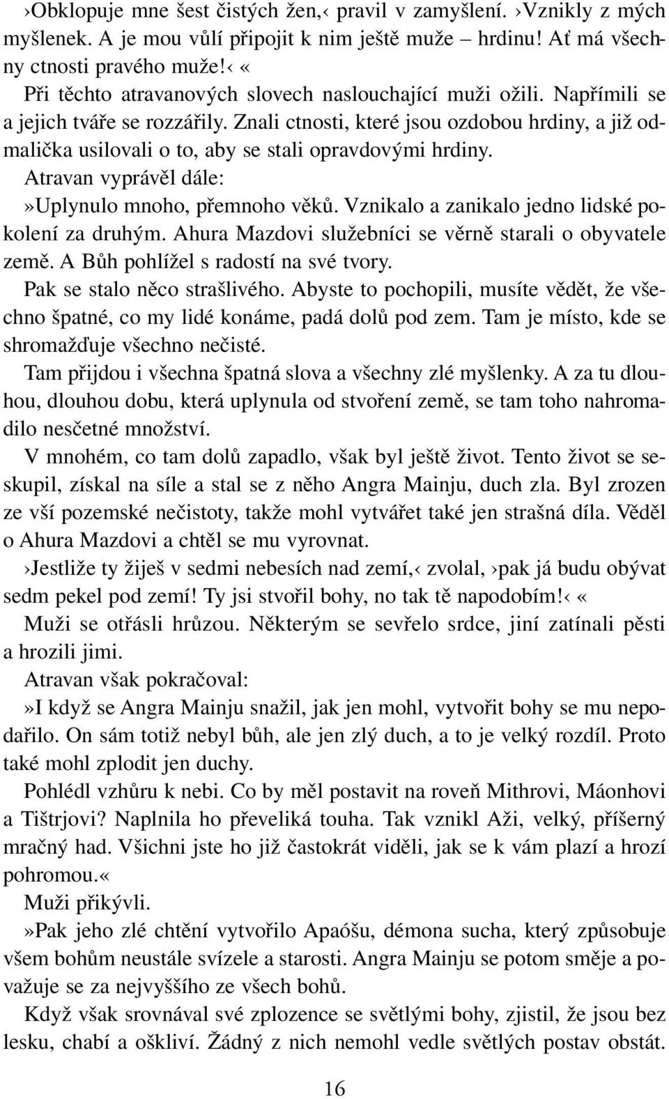 Znali ctnosti, které jsou ozdobou hrdiny, a již odmalička usilovali o to, aby se stali opravdovými hrdiny. Atravan vyprávěl dále:»uplynulo mnoho, přemnoho věků.