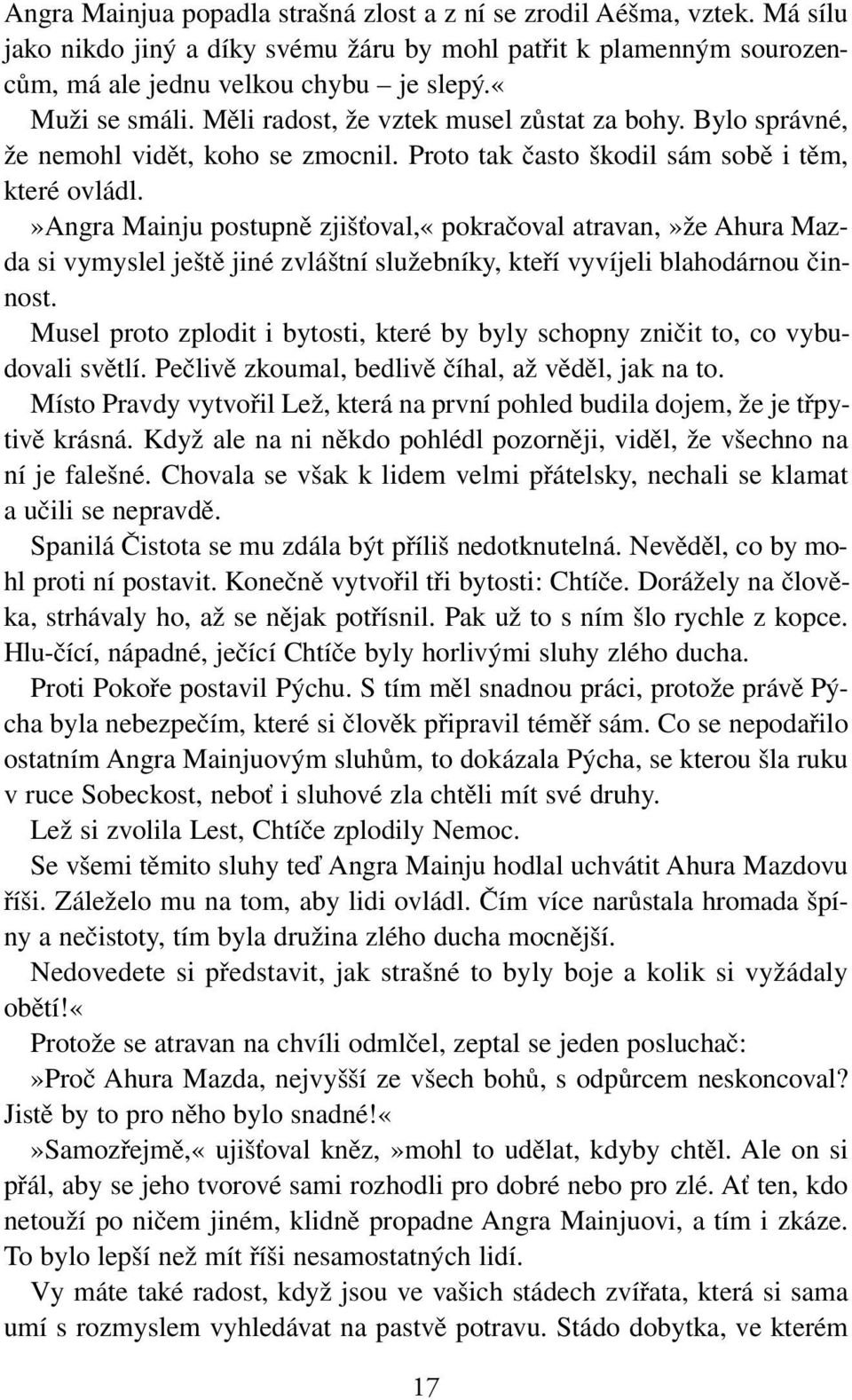 »angra Mainju postupně zjišťoval,«pokračoval atravan,»že Ahura Mazda si vymyslel ještě jiné zvláštní služebníky, kteří vyvíjeli blahodárnou činnost.