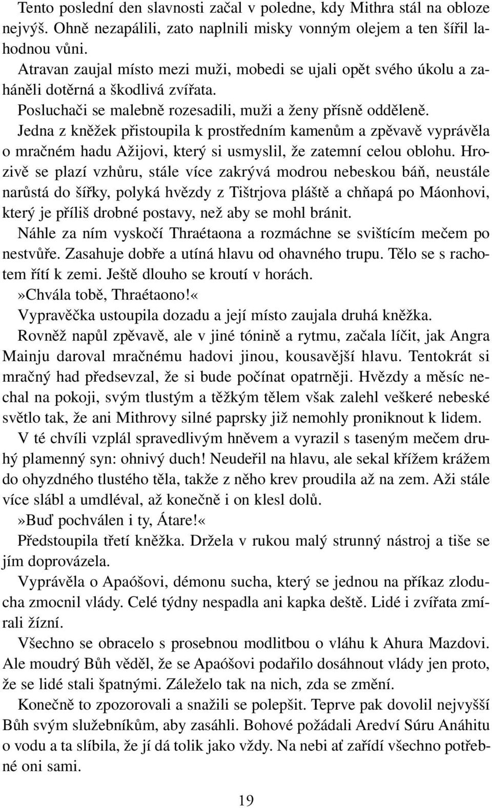 Jedna z kněžek přistoupila k prostředním kamenům a zpěvavě vyprávěla o mračném hadu Ažijovi, který si usmyslil, že zatemní celou oblohu.