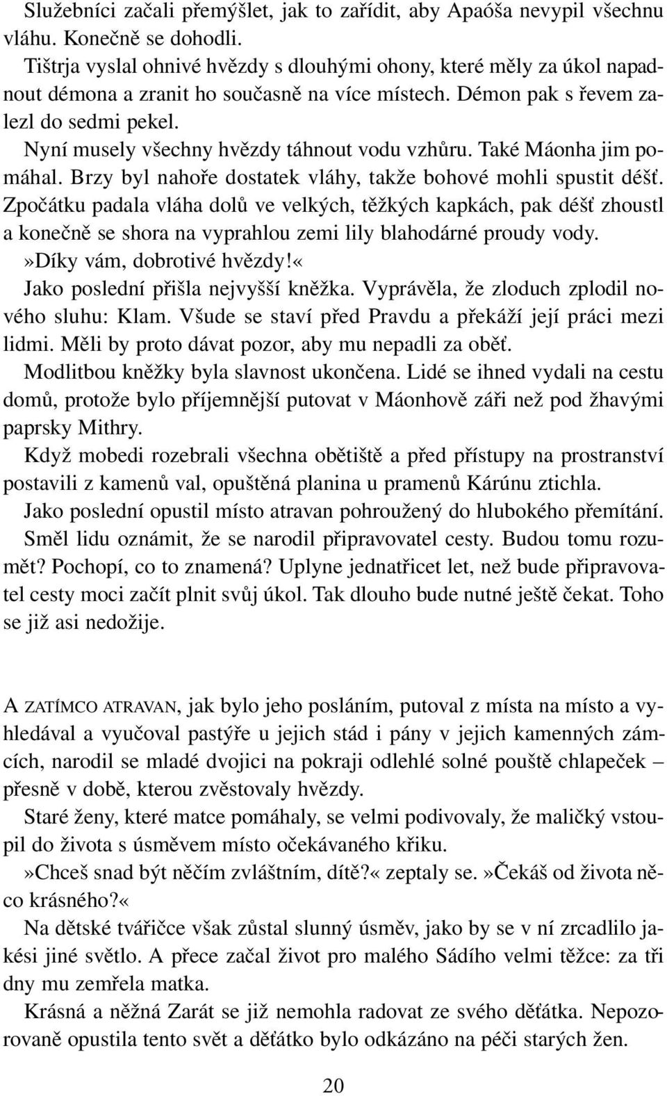 Nyní musely všechny hvězdy táhnout vodu vzhůru. Také Máonha jim pomáhal. Brzy byl nahoře dostatek vláhy, takže bohové mohli spustit déšť.