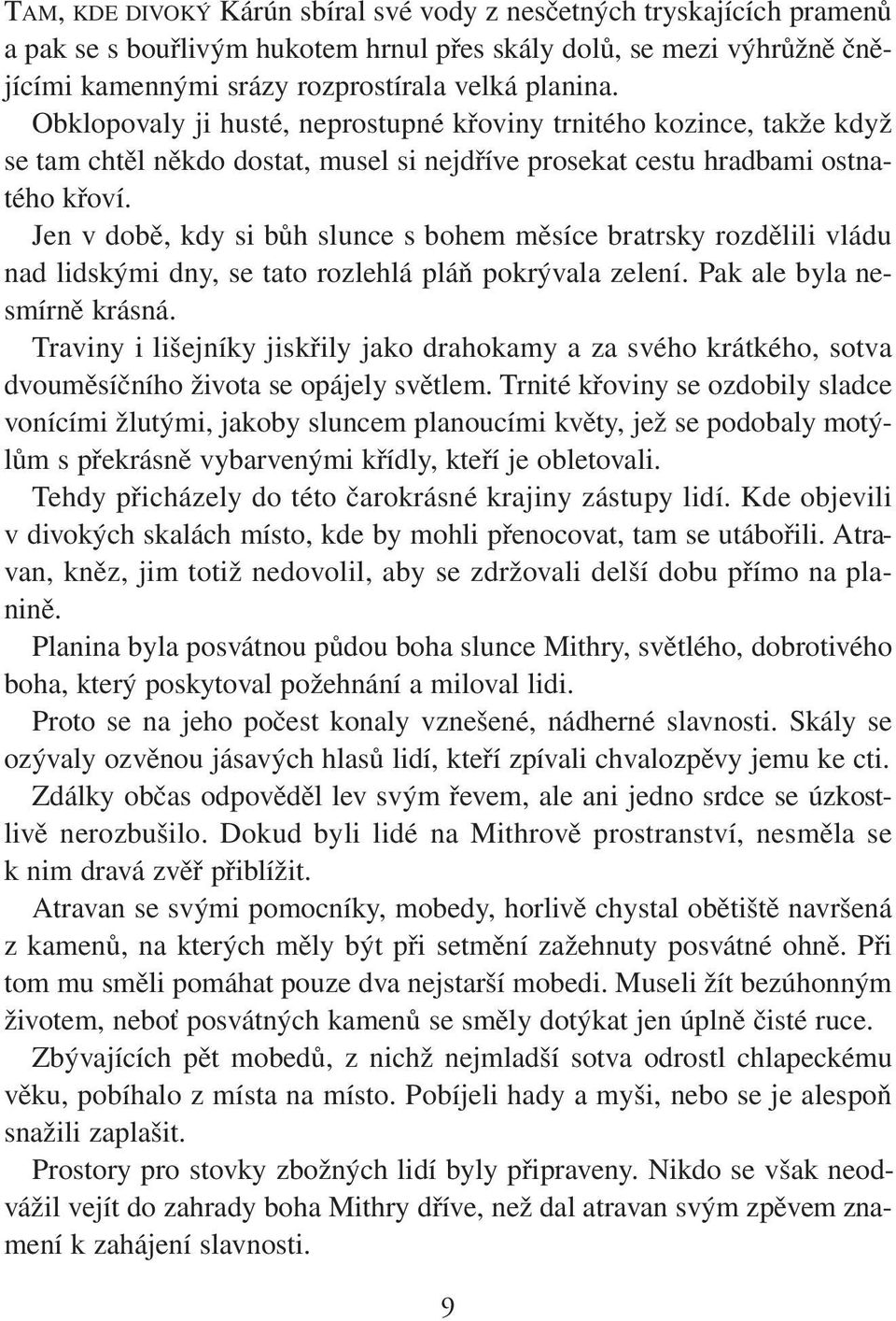 Jen v době, kdy si bůh slunce s bohem měsíce bratrsky rozdělili vládu nad lidskými dny, se tato rozlehlá pláň pokrývala zelení. Pak ale byla nesmírně krásná.