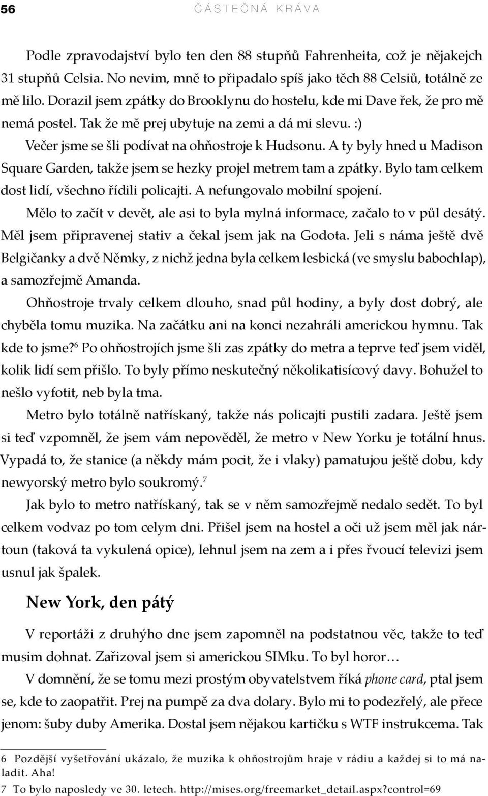 A ty byly hned u Madison Square Garden, takže jsem se hezky projel metrem tam a zpátky. Bylo tam celkem dost lidí, všechno řídili policajti. A nefungovalo mobilní spojení.