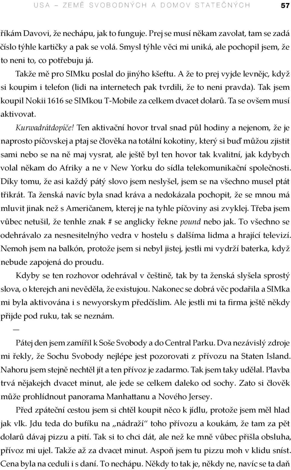 A že to prej vyjde levnějc, když si koupim i telefon (lidi na internetech pak tvrdili, že to neni pravda). Tak jsem koupil Nokii 1616 se SIMkou T-Mobile za celkem dvacet dolarů.