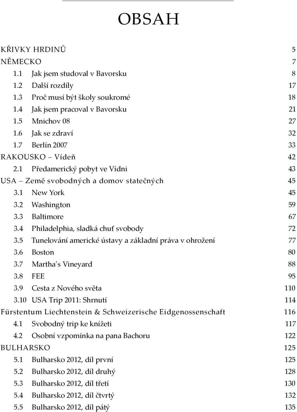 4 Philadelphia, sladká chuť svobody 72 3.5 Tunelování americké ústavy a základní práva v ohrožení 77 3.6 Boston 80 3.7 Martha s Vineyard 88 3.8 FEE 95 3.9 Cesta z Nového světa 110 3.