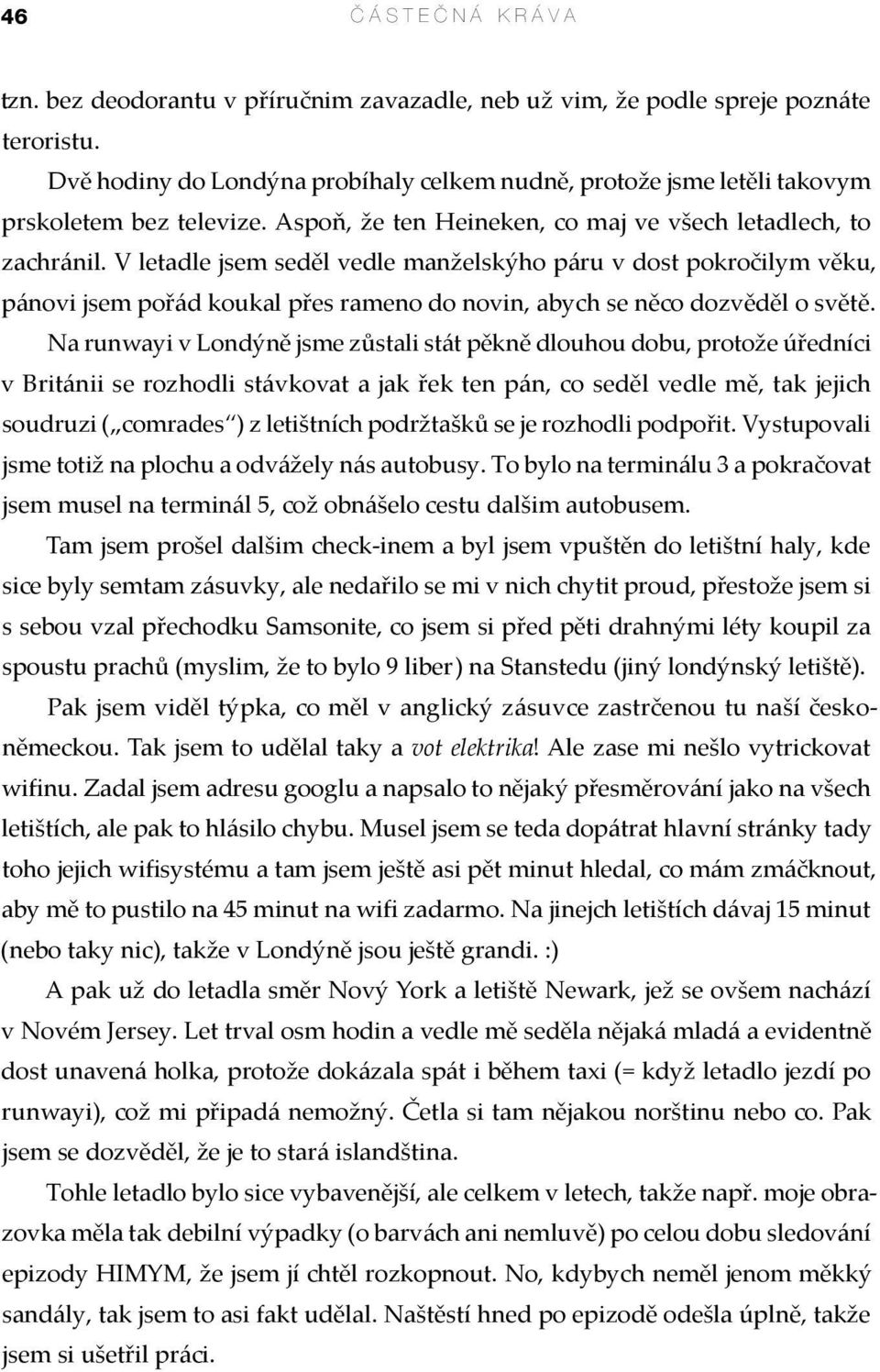 V letadle jsem seděl vedle manželskýho páru v dost pokročilym věku, pánovi jsem pořád koukal přes rameno do novin, abych se něco dozvěděl o světě.