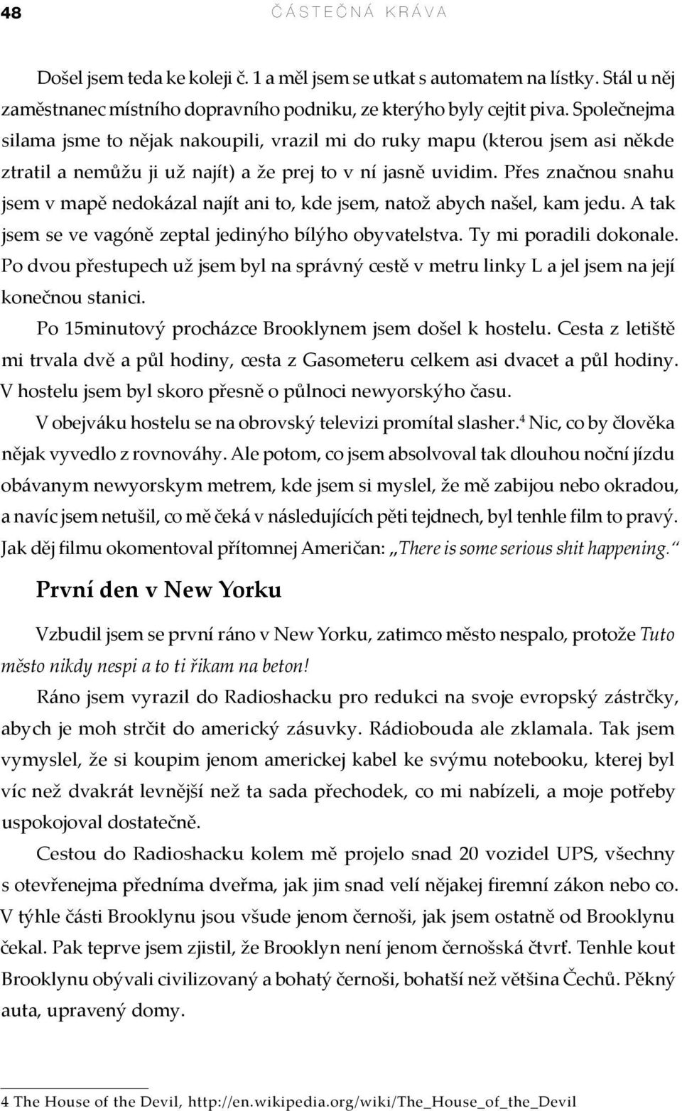 Přes značnou snahu jsem v mapě nedokázal najít ani to, kde jsem, natož abych našel, kam jedu. A tak jsem se ve vagóně zeptal jedinýho bílýho obyvatelstva. Ty mi poradili dokonale.