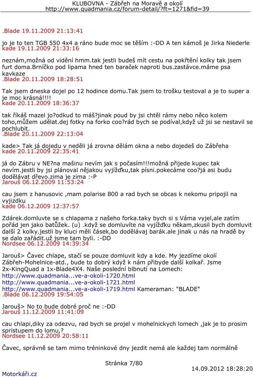 2009 18:28:51 Tak jsem dneska dojel po 12 hodince domu.tak jsem to trošku testoval a je to super a je moc krásná!!!! kade 20.11.2009 18:36:37 tak říkáš mazel jo?odkud to máš?