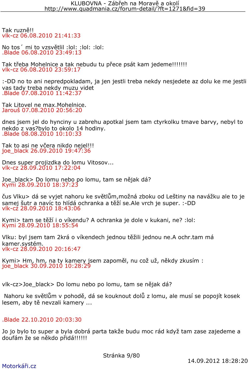 bylo to okolo 14 hodiny..blade 08.08.2010 10:10:33 Tak to asi ne včera nikdo nejel!!! joe_black 26.09.2010 19:47:36 Dnes super projizdka do lomu Vitosov... vlk-cz 28.09.2010 17:22:04 Joe_black> Do lomu nebo po lomu, tam se nějak dá?