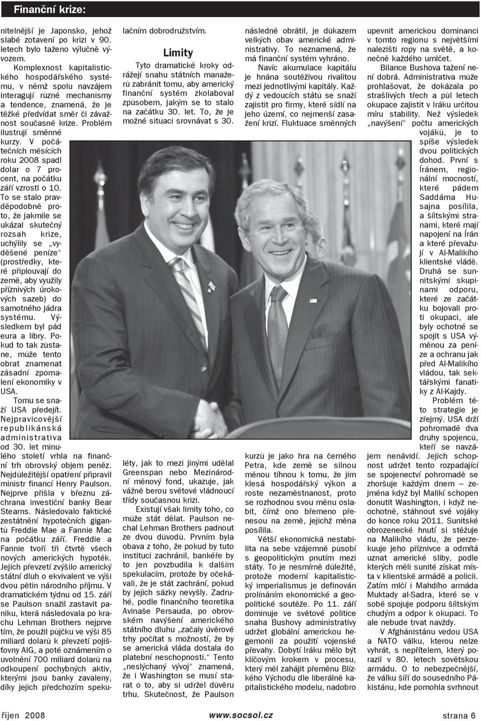 Problém ilustrují směnné kurzy. V počátečních měsících roku 2008 spadl dolar o 7 procent, na počátku září vzrostl o 10.