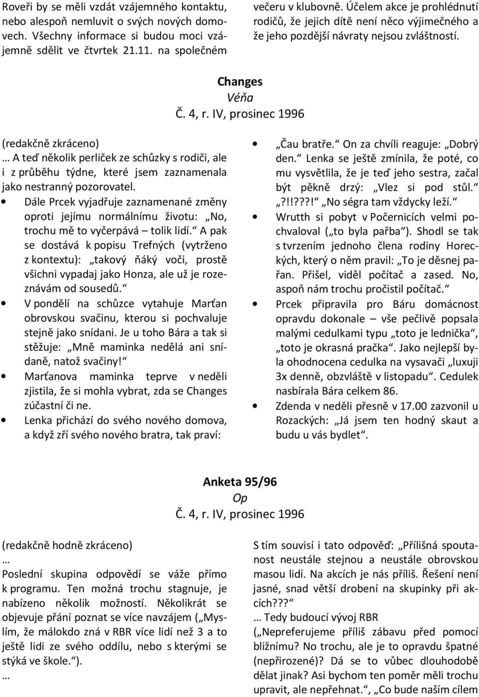 IV, prosinec 1996 (redakčně zkráceno) A teď několik perliček ze schůzky s rodiči, ale i z průběhu týdne, které jsem zaznamenala jako nestranný pozorovatel.