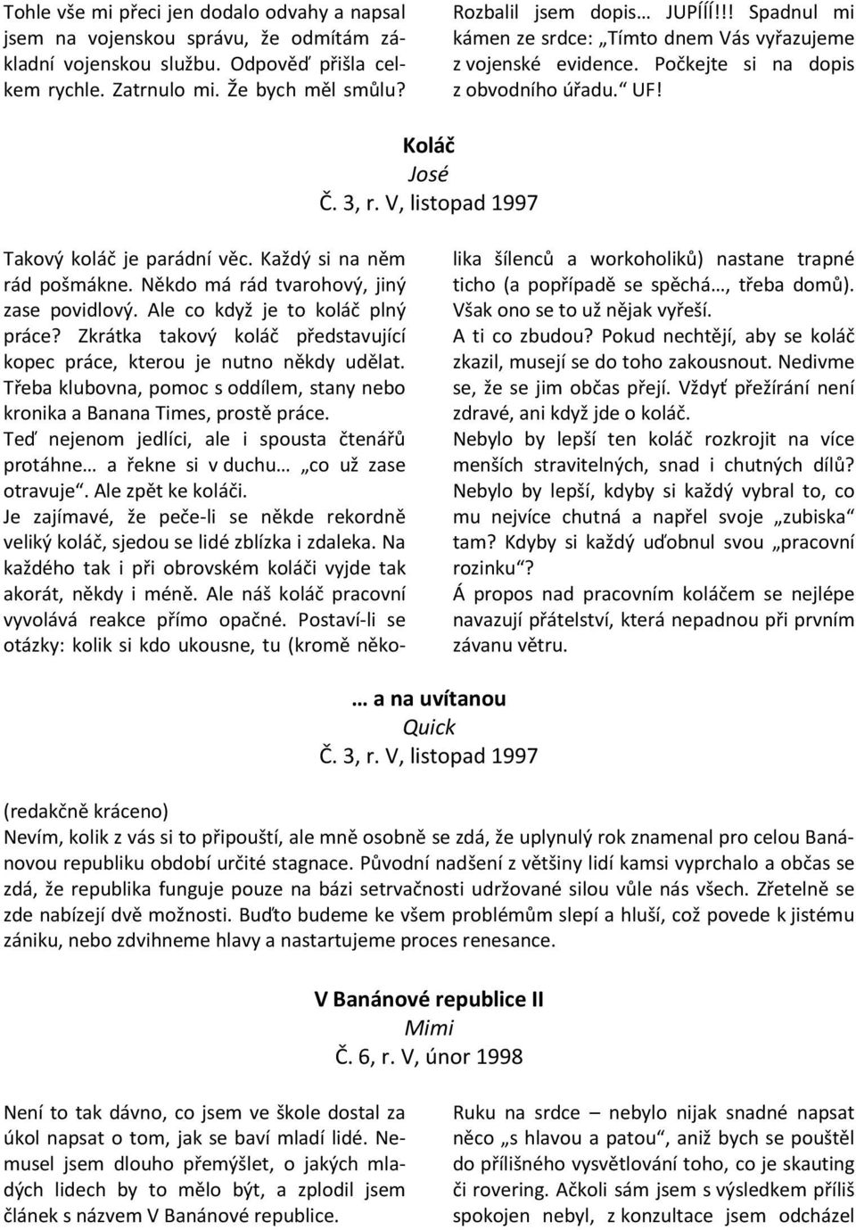 Každý si na něm rád pošmákne. Někdo má rád tvarohový, jiný zase povidlový. Ale co když je to koláč plný práce? Zkrátka takový koláč představující kopec práce, kterou je nutno někdy udělat.