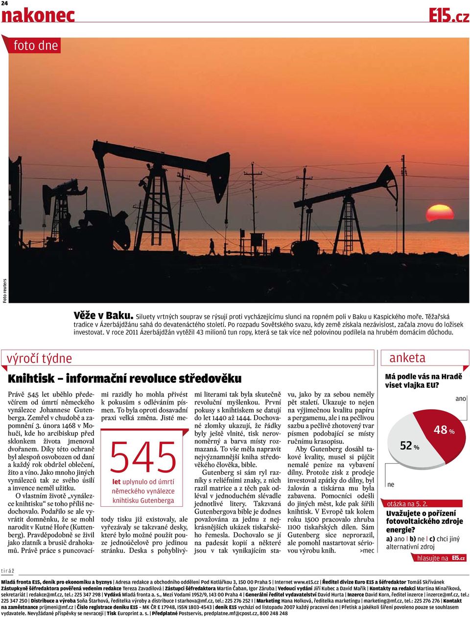 V roce 2011 Ázerbájdžán vytěžil 43 milionů tun ropy, která se tak více než polovinou podílela na hrubém domácím důchodu.