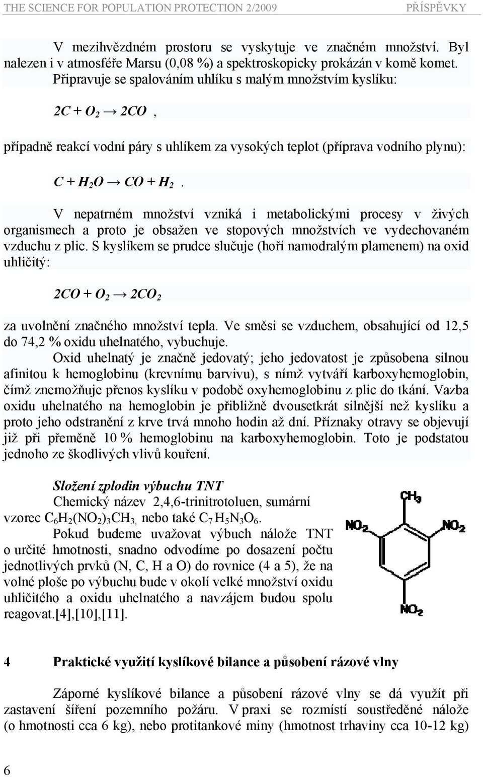 V nepatrném množství vzniká i metabolickými procesy v živých organismech a proto je obsažen ve stopových množstvích ve vydechovaném vzduchu z plic.