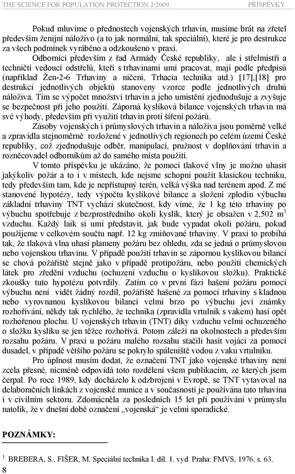 Odborníci především z řad Armády České republiky, ale i střelmistři a techničtí vedoucí odstřelů, kteří s trhavinami umí pracovat, mají podle předpisů (například Žen-2-6 Trhaviny a ničení, Trhacia