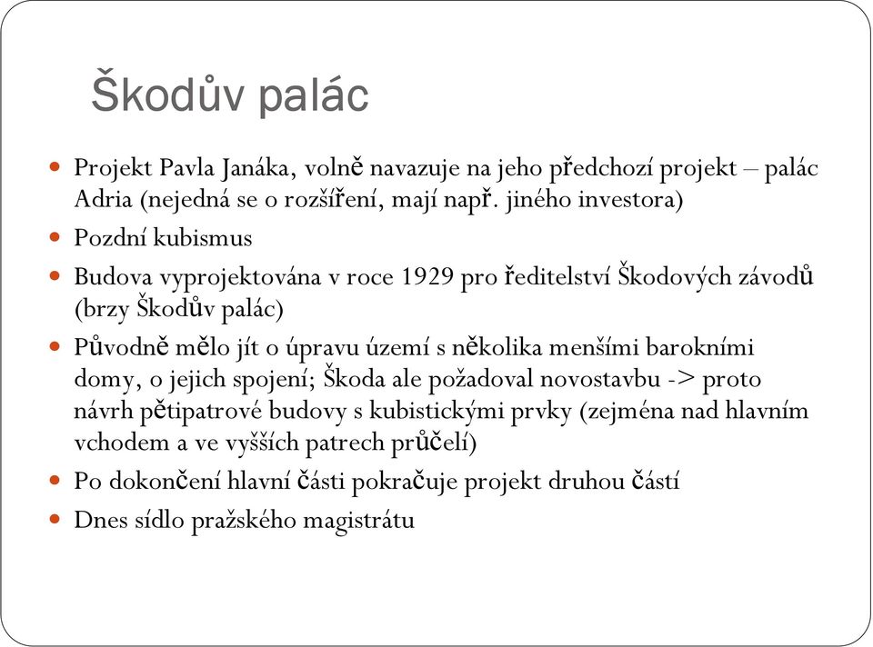 úpravu území s několika menšími barokními domy, o jejich spojení; Škoda ale požadoval novostavbu -> proto návrh pětipatrové budovy s