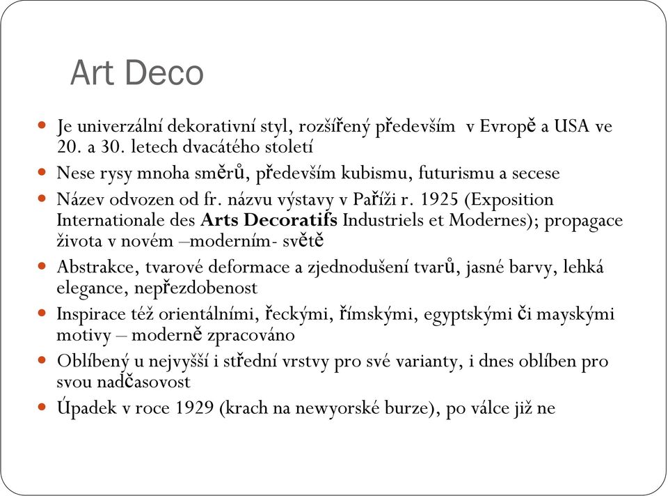 1925 (Exposition Internationale desartsdecoratifs Industriels et Modernes); propagace života v novém moderním- světě Abstrakce, tvarové deformace a zjednodušení tvarů,