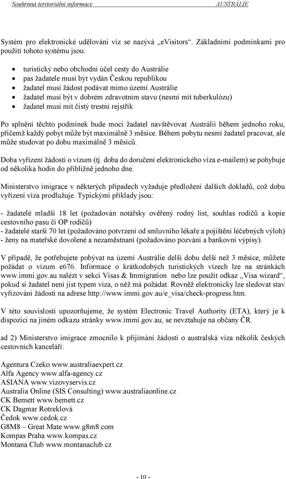 žadatel musí být v dobrém zdravotním stavu (nesmí mít tuberkulózu) žadatel musí mít čistý trestní rejstřík Po splnění těchto podmínek bude moci žadatel navštěvovat Austrálii během jednoho roku,