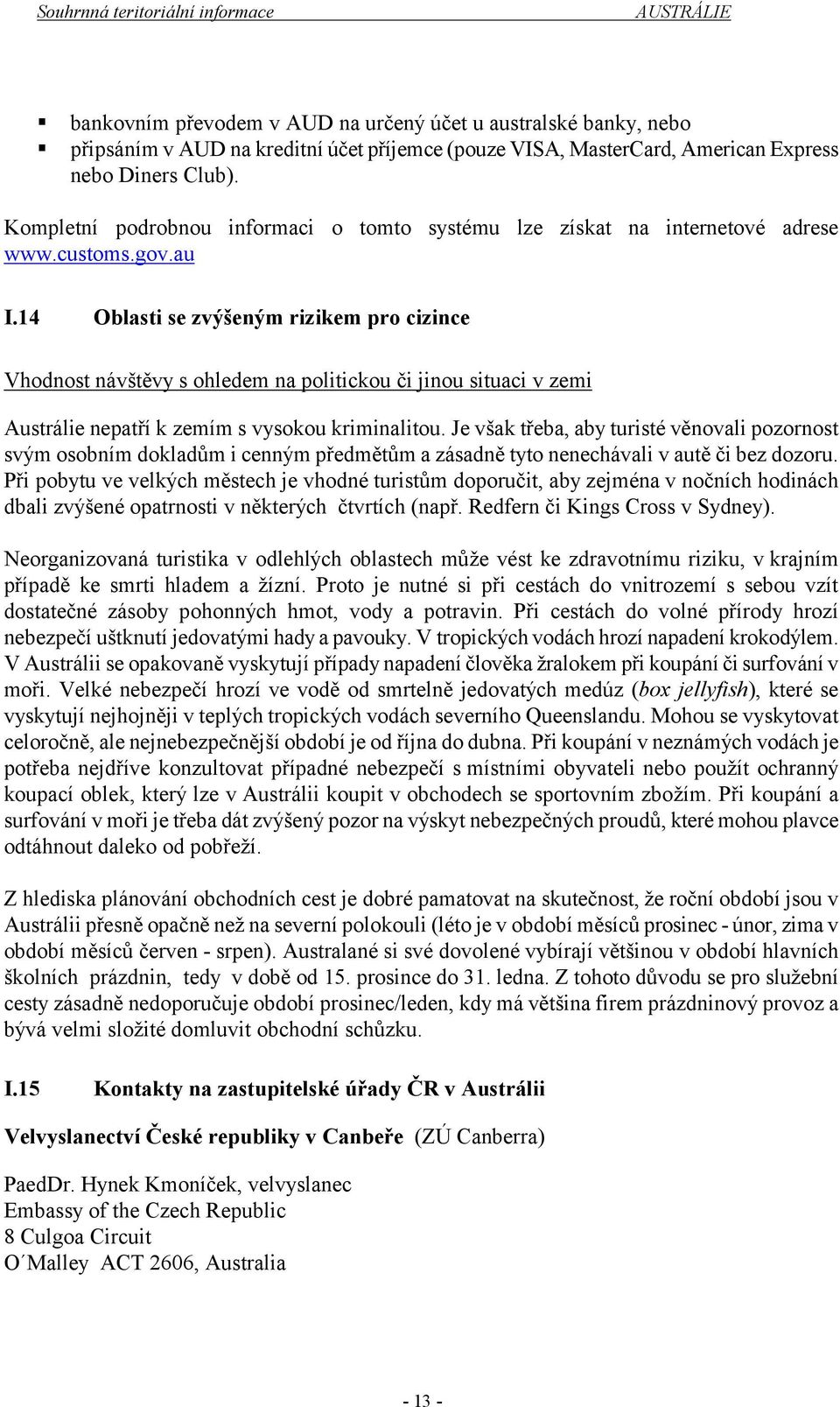 14 Oblasti se zvýšeným rizikem pro cizince Vhodnost návštěvy s ohledem na politickou či jinou situaci v zemi Austrálie nepatří k zemím s vysokou kriminalitou.