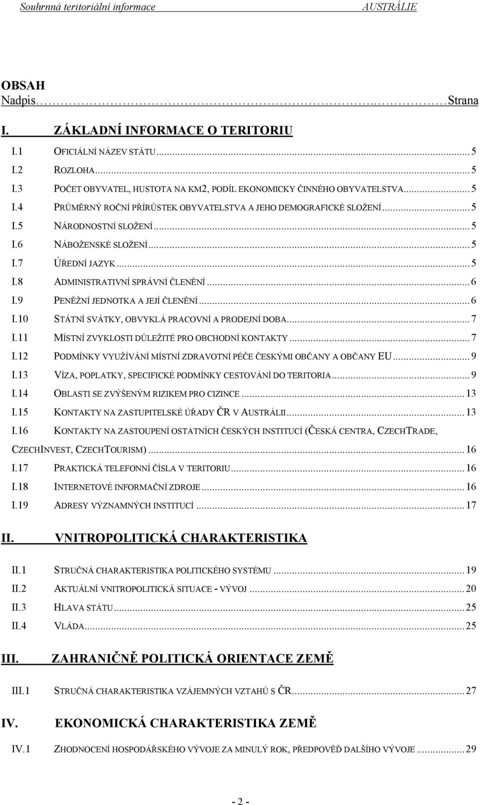 .. 7 I.11 MÍSTNÍ ZVYKLOSTI DŮLEŽITÉ PRO OBCHODNÍ KONTAKTY... 7 I.12 PODMÍNKY VYUŽÍVÁNÍ MÍSTNÍ ZDRAVOTNÍ PÉČE ČESKÝMI OBČANY A OBČANY EU... 9 I.