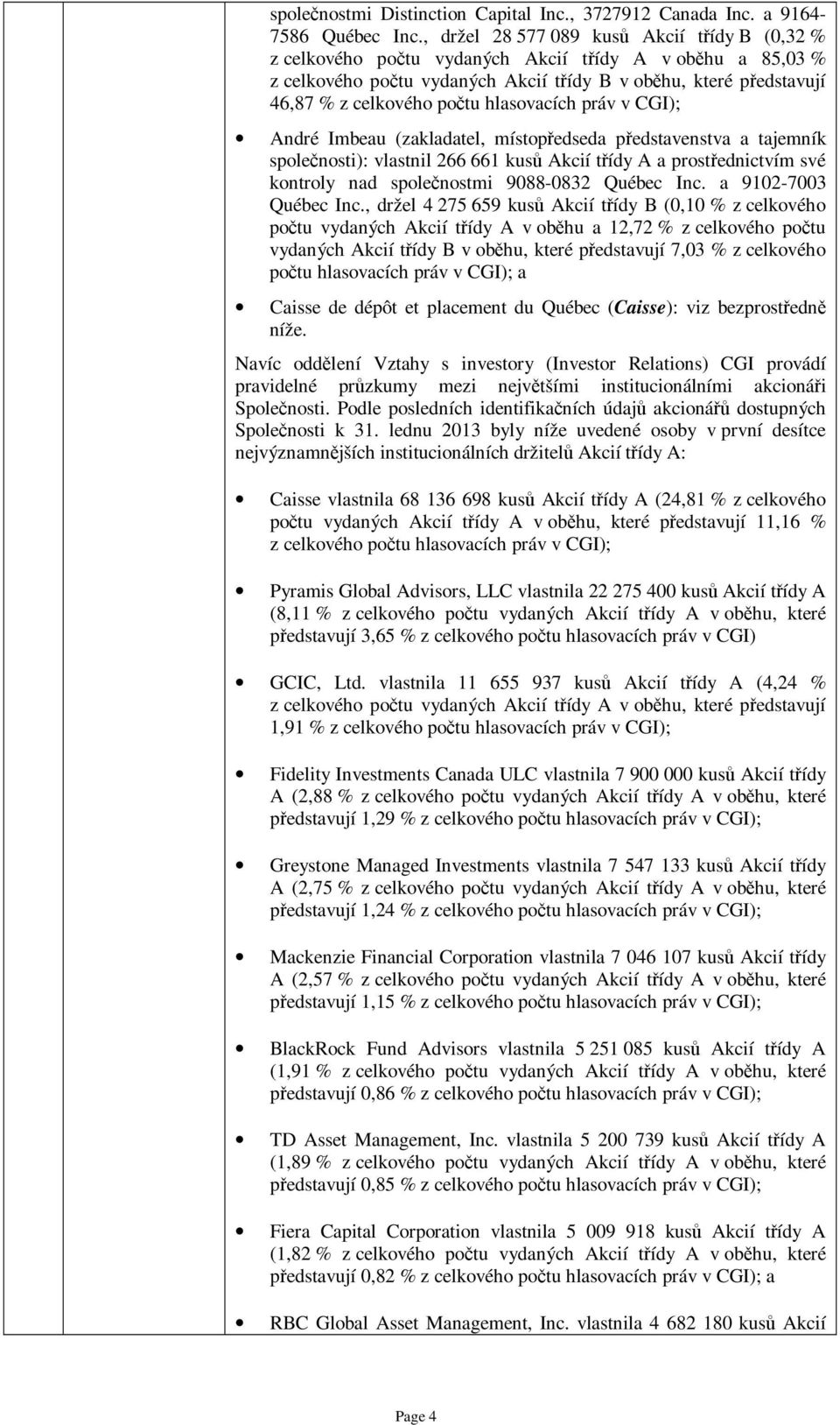 hlasovacích práv v CGI); André Imbeau (zakladatel, místopředseda představenstva a tajemník společnosti): vlastnil 266 661 kusů Akcií třídy A a prostřednictvím své kontroly nad společnostmi 9088-0832