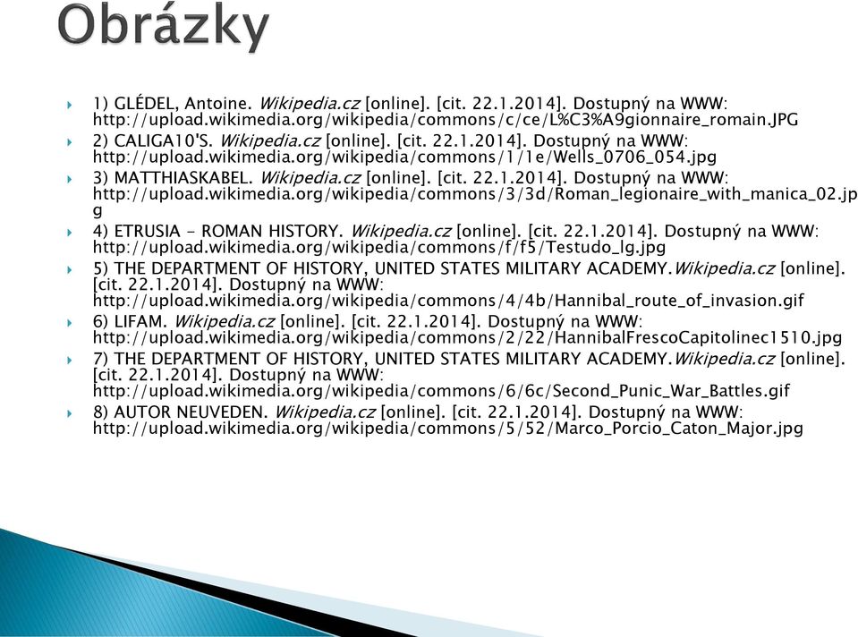 Wikipedia.cz [online]. [cit. 22.1.2014]. Dostupný na WWW: http://upload.wikimedia.org/wikipedia/commons/f/f5/testudo_lg.jpg 5) THE DEPARTMENT OF HISTORY, UNITED STATES MILITARY ACADEMY.Wikipedia.cz [online]. [cit. 22.1.2014]. Dostupný na WWW: http://upload.wikimedia.org/wikipedia/commons/4/4b/hannibal_route_of_invasion.