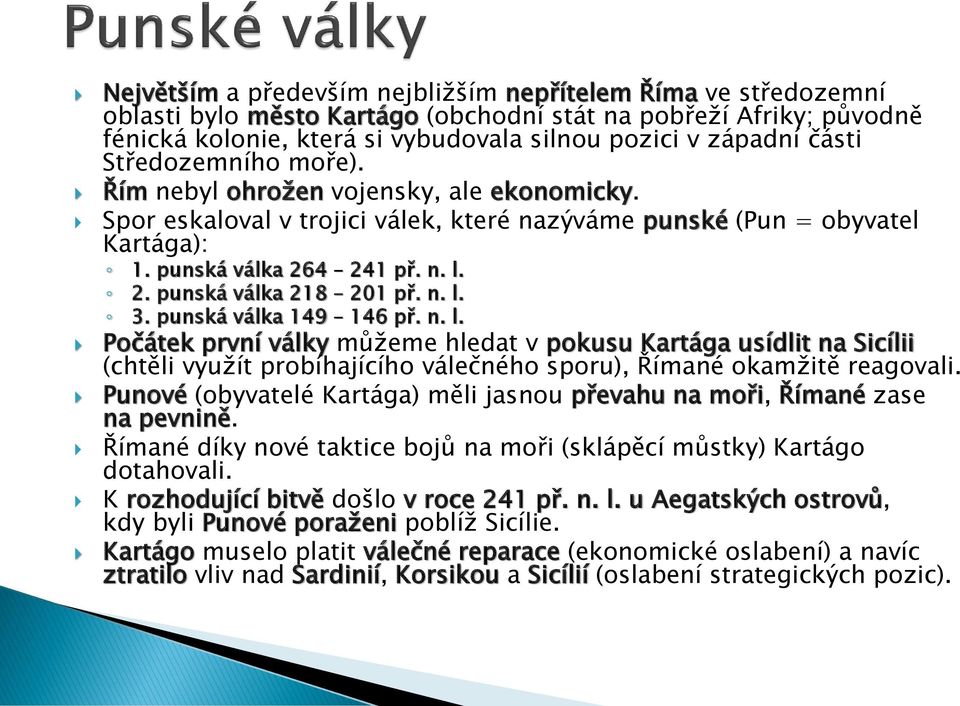 n. l. 3. punská válka 149 146 př. n. l. Počátek první války můžeme hledat v pokusu Kartága usídlit na Sicílii (chtěli využít probíhajícího válečného sporu), Římané okamžitě reagovali.