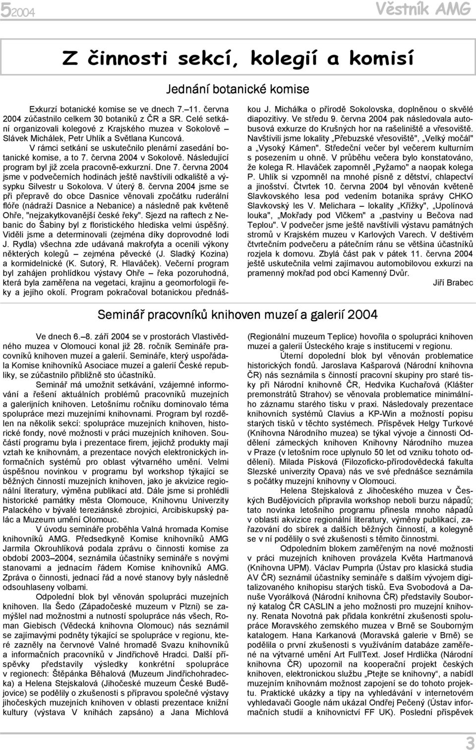 června 2004 v Sokolově. Následující program byl již zcela pracovně-exkurzní. Dne 7. června 2004 jsme v podvečerních hodinách ještě navštívili odkaliště a výsypku Silvestr u Sokolova. V úterý 8.