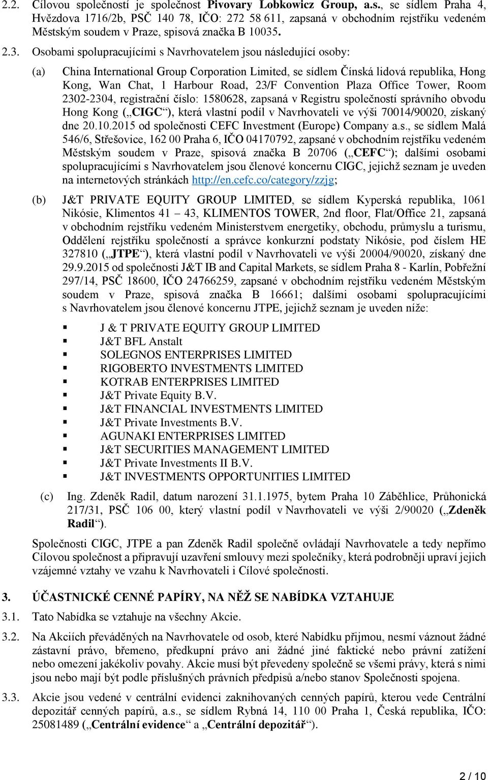 Convention Plaza Office Tower, Room 2302-2304, registrační číslo: 1580628, zapsaná v Registru společností správního obvodu Hong Kong ( CIGC ), která vlastní podíl v Navrhovateli ve výši 70014/90020,