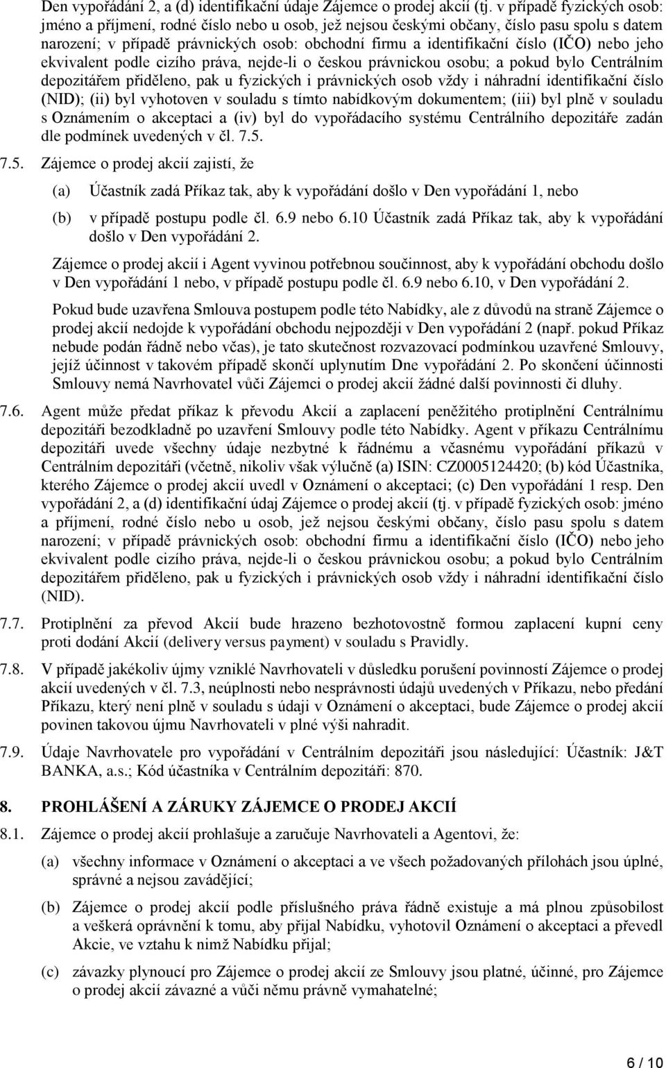 (IČO) nebo jeho ekvivalent podle cizího práva, nejde-li o českou právnickou osobu; a pokud bylo Centrálním depozitářem přiděleno, pak u fyzických i právnických osob vždy i náhradní identifikační