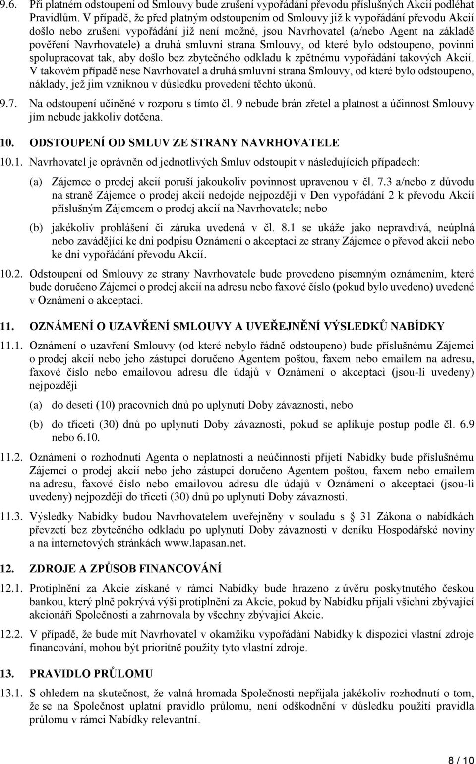 smluvní strana Smlouvy, od které bylo odstoupeno, povinni spolupracovat tak, aby došlo bez zbytečného odkladu k zpětnému vypořádání takových Akcií.