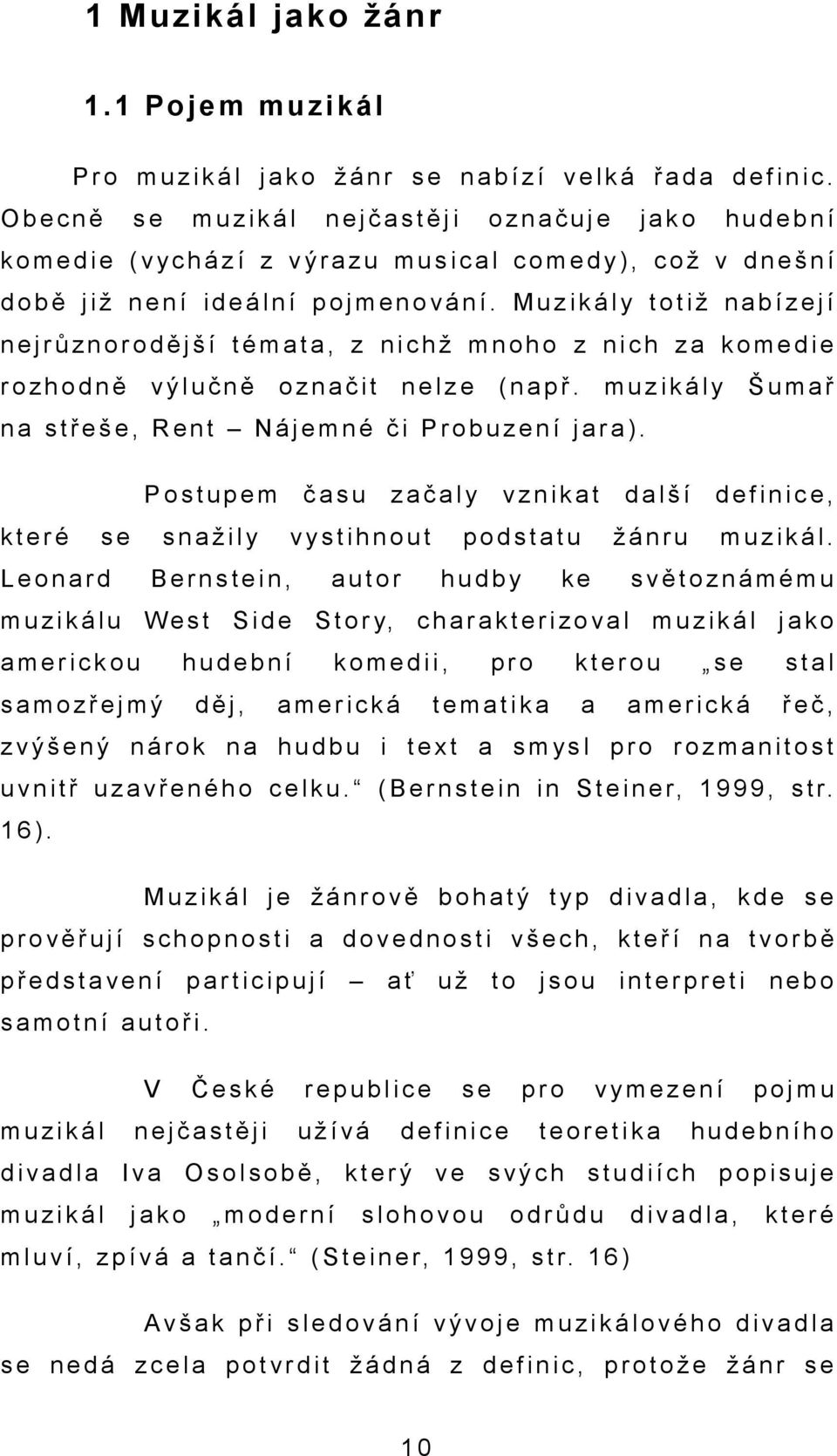 Muzikály totiž nbízejí nejrůznorodější témt, z nichž mnoho z nich z komedie rozhodně ýlučně oznčit nelze (npř. muzikály Šumř n střeše, Rent Námné či Probuzení jr).