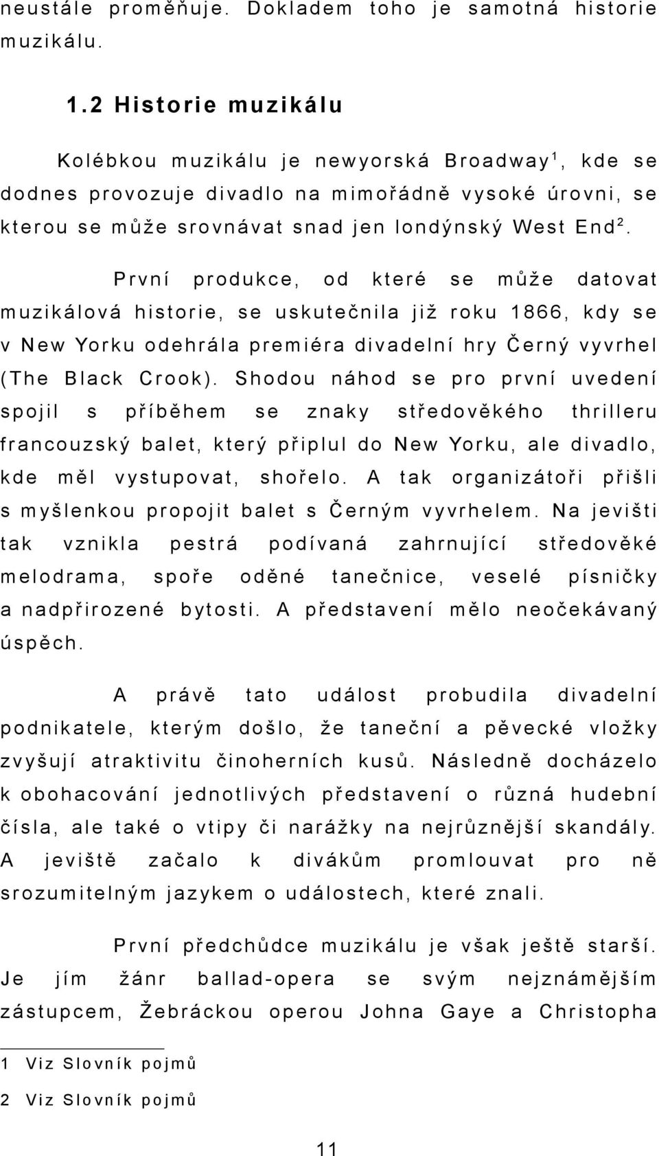 Prní produkce, od které může dtot muzikáloá historie, uskutečnil již roku 1866, kdy N e w Yo r k u o d e h r á l p r e m i é r d i d e l n í h r y Č e r n ý y r h e l (The Blck Crook).