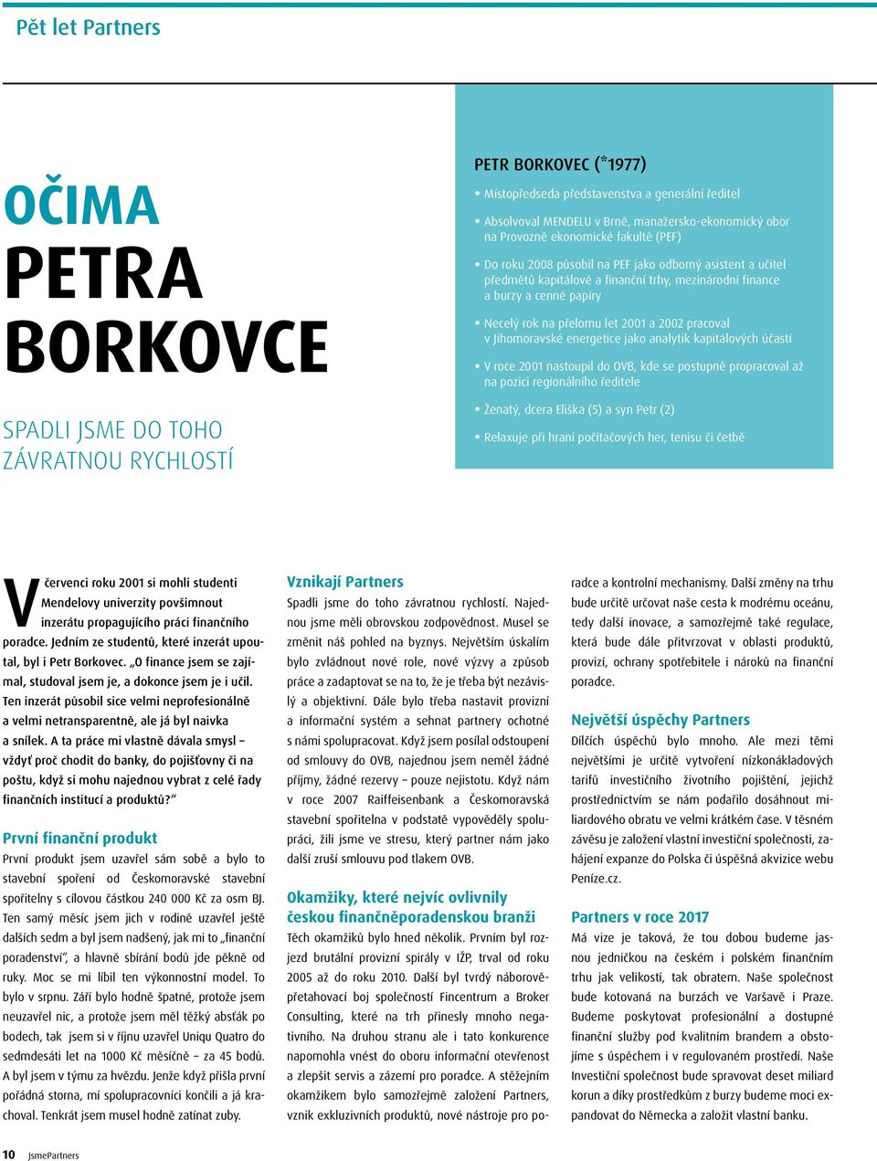 přelomu let 2001 a 2002 pracoval v Jihomoravské energetice jako analytik kapitálových účastí V roce 2001 nastoupil do OVB, kde se postupně propracoval až na pozici regionálního ředitele Ženatý, dcera