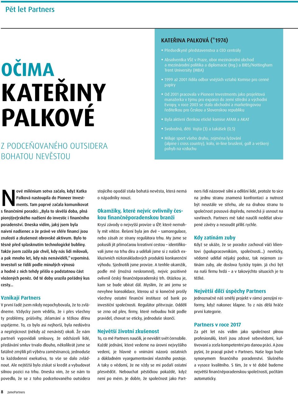 ) a BIBS/Nottingham Trent University (MBA) 1999 až 2001 řídila odbor vnějších vztahů Komise pro cenné papíry Od 2001 pracovala v Pioneer Investments jako projektová manažerka v týmu pro expanzi do