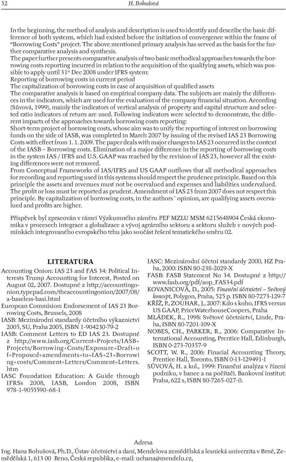 The paper further presents comparative analysis of two basic methodical approaches towards the borrowing costs reporting incurred in relation to the acquisition of the qualifying assets, which was