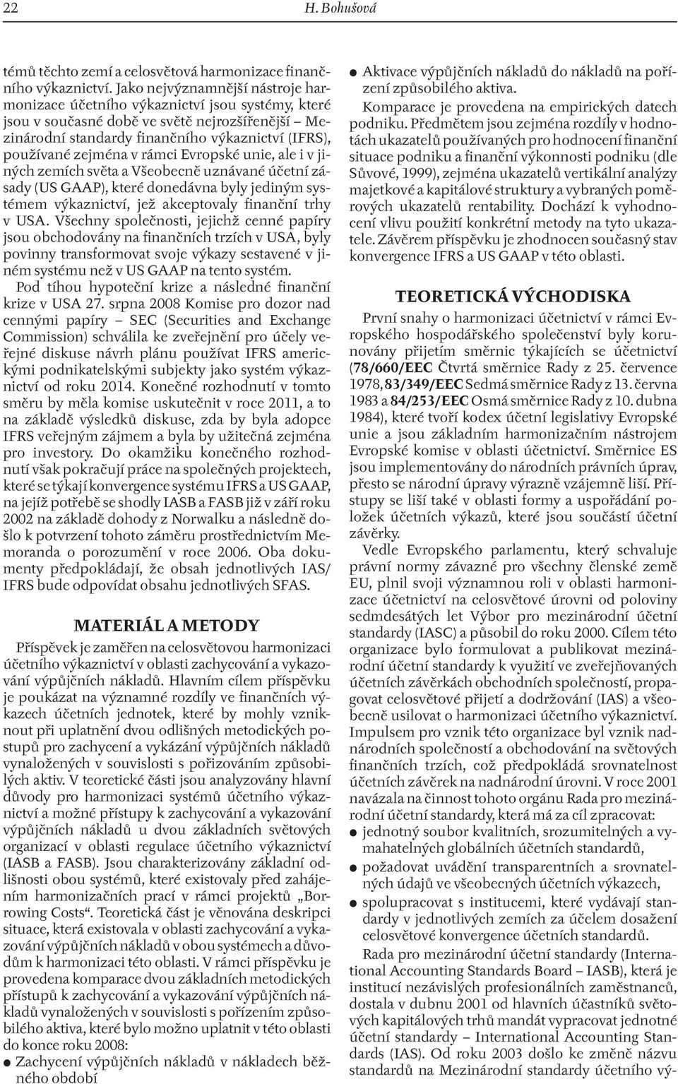 v rámci Evropské unie, ale i v jiných zemích světa a Všeobecně uznávané účetní zásady (US GAAP), které donedávna byly jediným systémem výkaznictví, jež akceptovaly finanční trhy v USA.