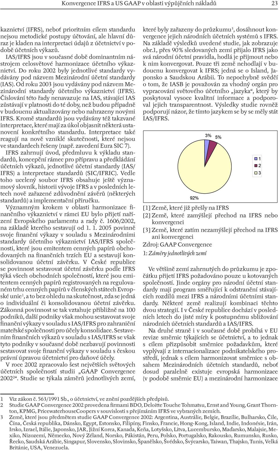 Do roku 2002 byly jednotlivé standardy vydávány pod názvem Mezinárodní účetní standardy (IAS). Od roku 2003 jsou vydávány pod názvem Mezinárodní standardy účetního výkaznictví (IFRS).