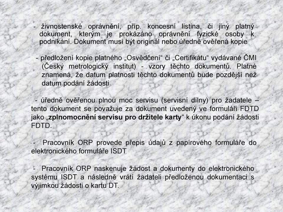 Platné znamená, že datum platnosti těchto dokumentů bude pozdější než datum podání žádosti - úředně ověřenou plnou moc servisu (servisní dílny) pro žadatele tento dokument se považuje za dokument