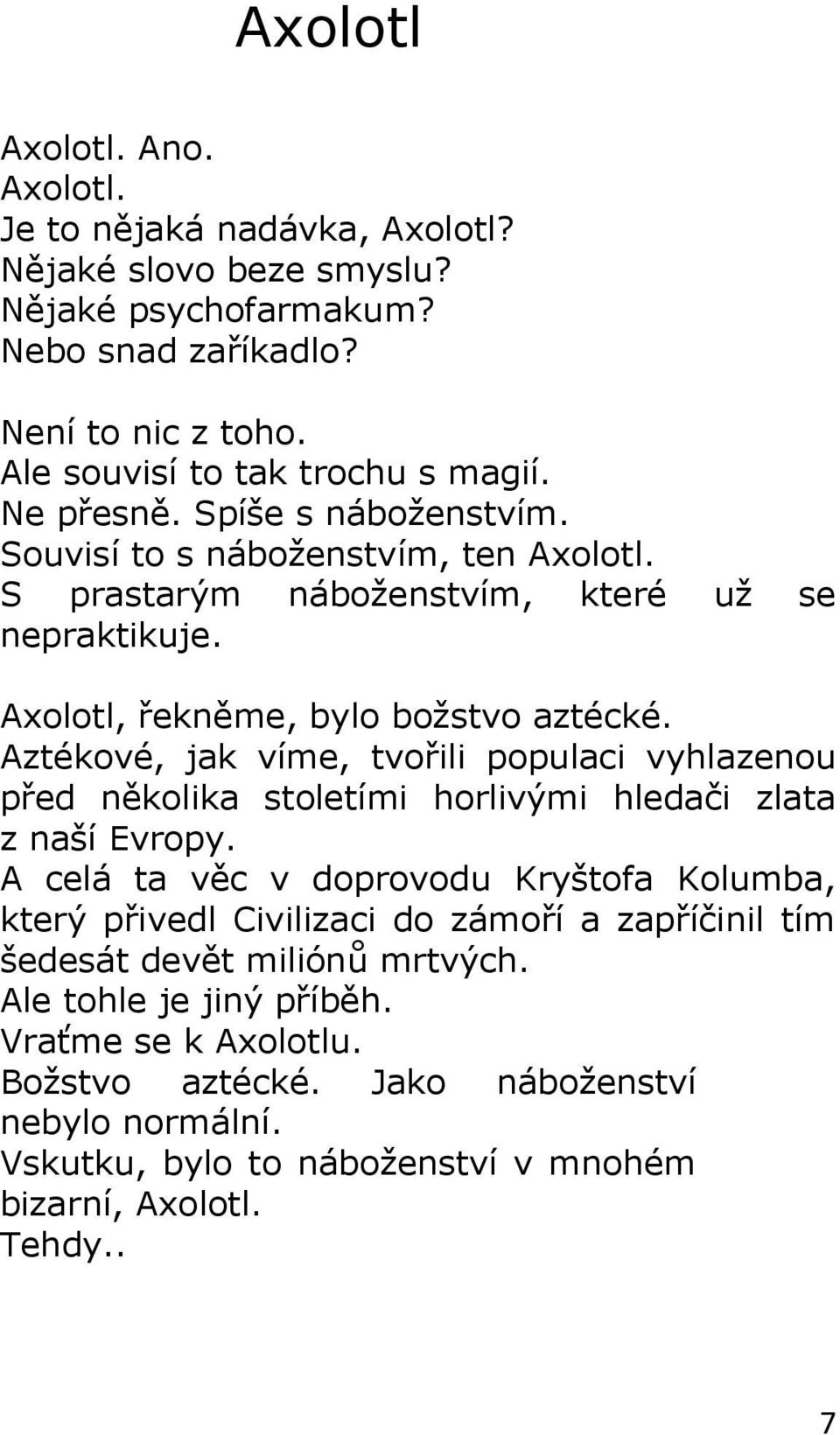 Aztékové, jak víme, tvořili populaci vyhlazenou před několika stoletími horlivými hledači zlata z naší Evropy.