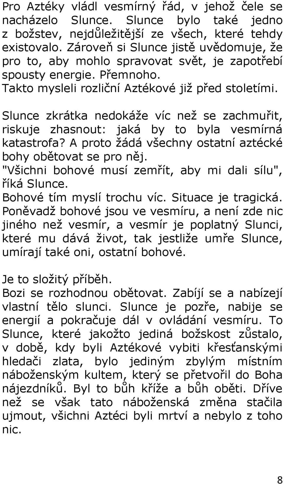 Slunce zkrátka nedokáže víc než se zachmuřit, riskuje zhasnout: jaká by to byla vesmírná katastrofa? A proto žádá všechny ostatní aztécké bohy obětovat se pro něj.