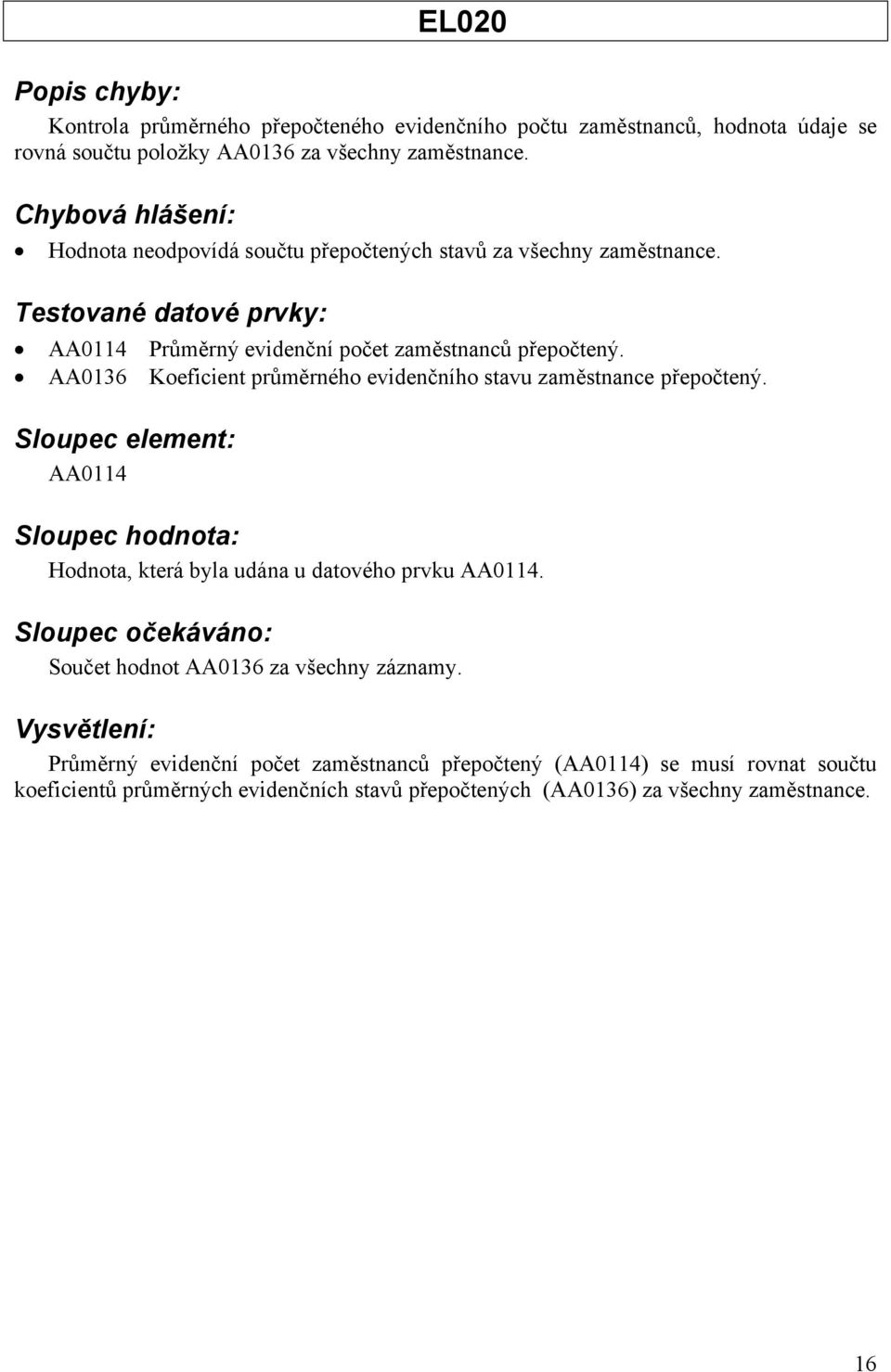 AA0136 Koeficient průměrného evidenčního stavu zaměstnance přepočtený. AA0114 Hodnota, která byla udána u datového prvku AA0114.