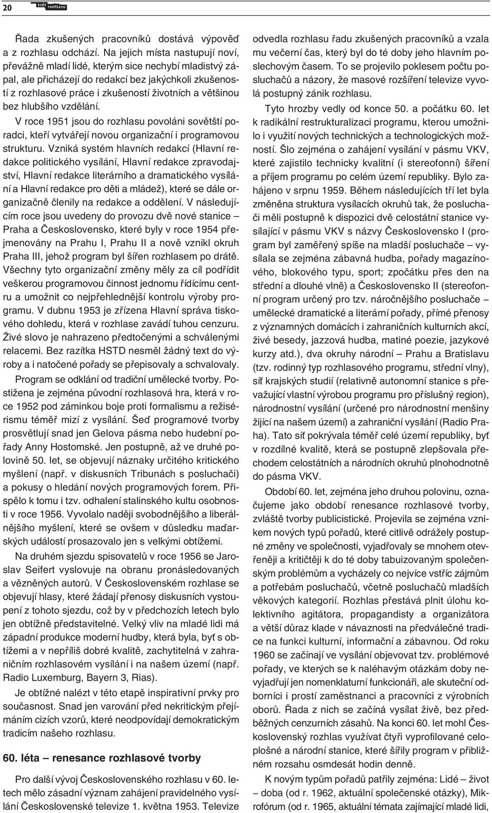 hlubšího vzdělání. V roce 1951 jsou do rozhlasu povoláni sovětští poradci, kteří vytvářejí novou organizační i programovou strukturu.