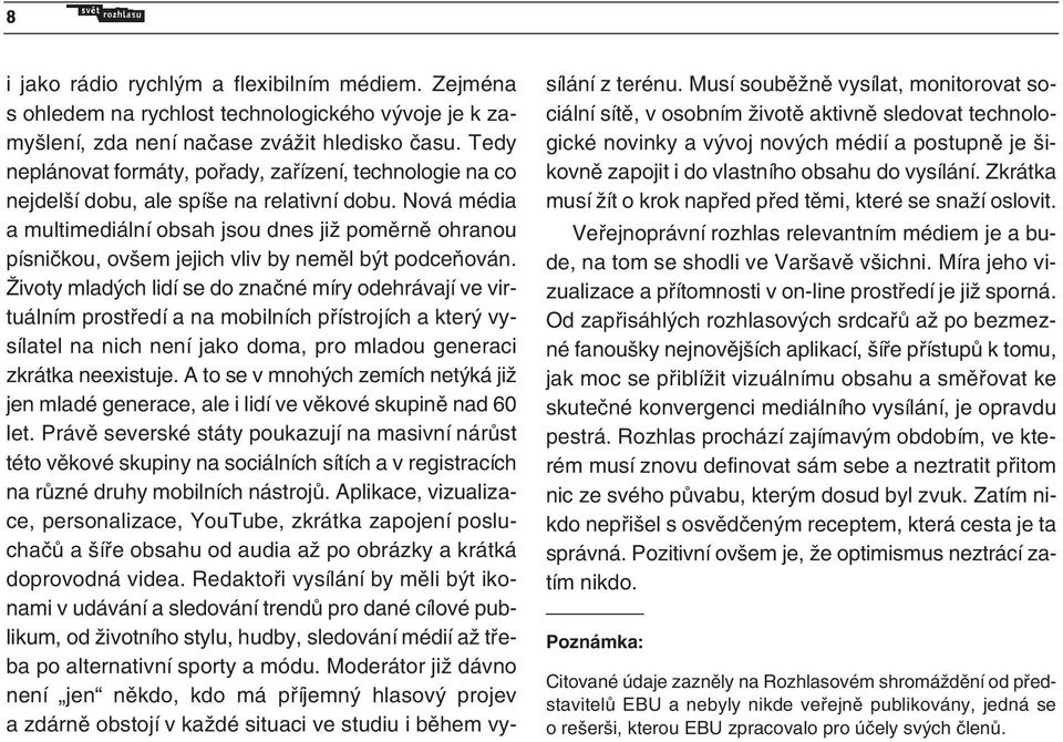 Nová média a multimediální obsah jsou dnes již poměrně ohranou písničkou, ovšem jejich vliv by neměl být podceňován.