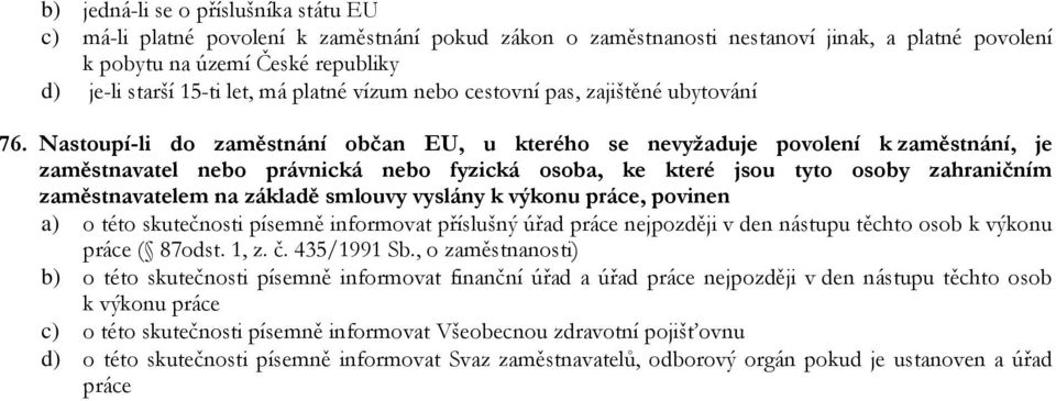 Nastoupí-li do zaměstnání občan EU, u kterého se nevyžaduje povolení k zaměstnání, je zaměstnavatel nebo právnická nebo fyzická osoba, ke které jsou tyto osoby zahraničním zaměstnavatelem na základě